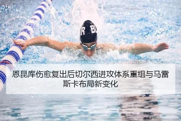恩昆库伤愈复出后切尔西进攻体系重组与马雷斯卡布局新变化